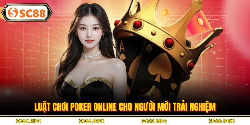 Luật chơi poker online cho người mới trải nghiệm