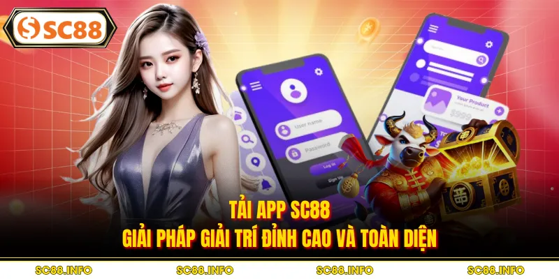 Tải App SC88: Giải Pháp Giải Trí Đỉnh Cao Và Toàn Diện