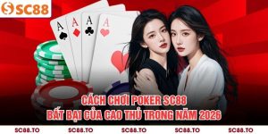 Cách Chơi Poker SC88 Bất Bại Của Cao Thủ Trong Năm 2026